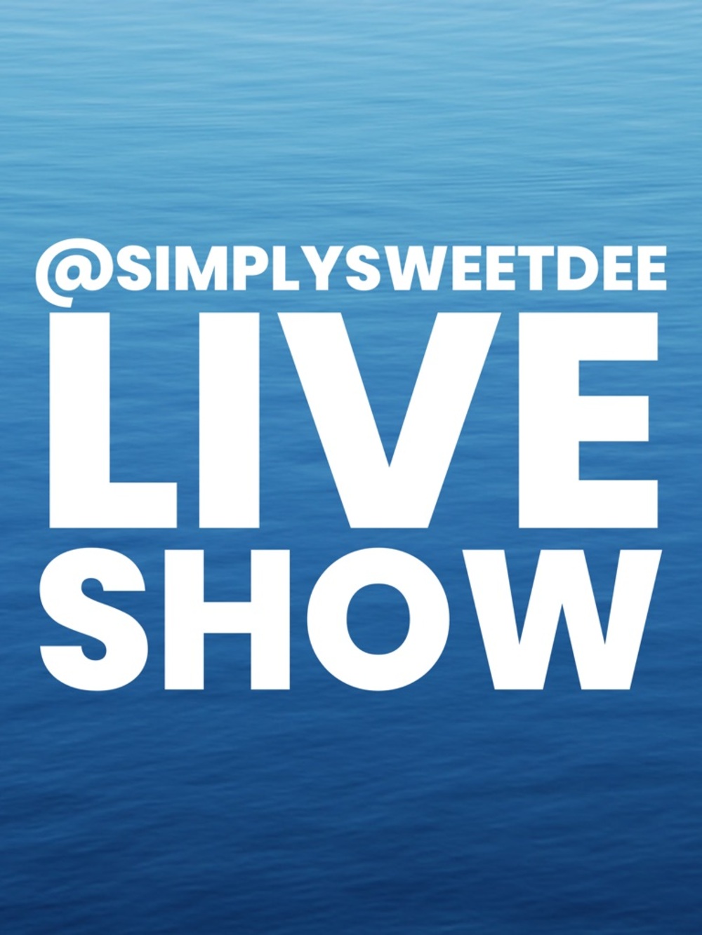 @simplysweetdee LIVE SHOW notification